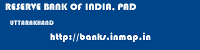 RESERVE BANK OF INDIA, PAD  UTTARAKHAND     banks information 